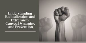 Understanding Radicalization and Extremism: Causes, Dynamics, and Prevention